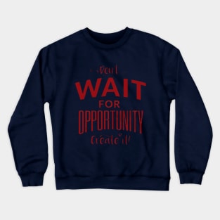 Don't wait for opportunity Crewneck Sweatshirt